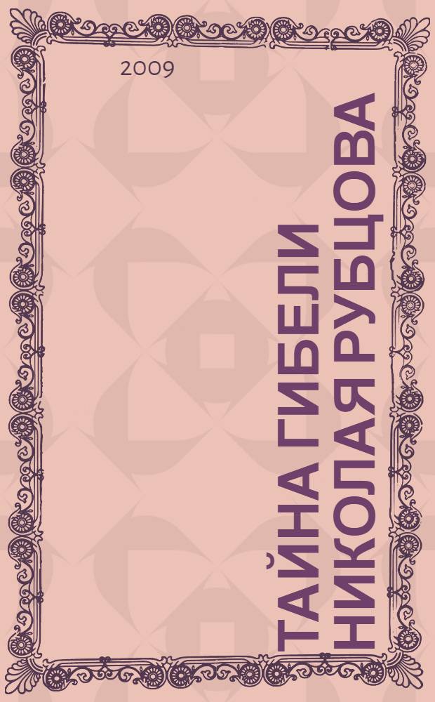 Тайна гибели Николая Рубцова : (факты, исследования, разгадка тайны?)