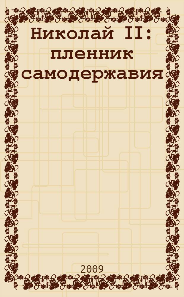 Николай II : пленник самодержавия : в 2 т.