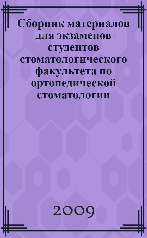 Сборник материалов для экзаменов студентов стоматологического факультета по ортопедической стоматологии : информационный справочник для студентов IV-V курсов стоматологического факультета