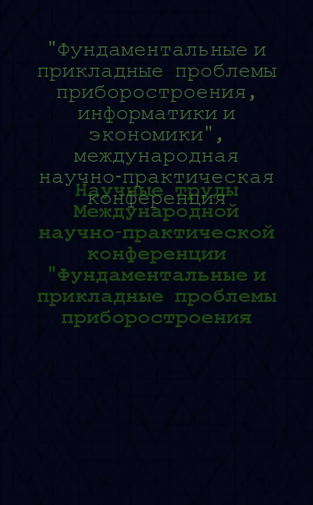 Научные труды Международной научно-практической конференции "Фундаментальные и прикладные проблемы приборостроения, информатики и экономики" : дополнительный сборник