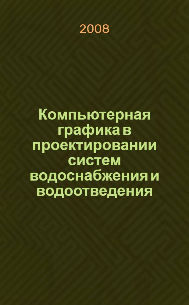 Компьютерная графика в проектировании систем водоснабжения и водоотведения: учеб.-метод. пособие