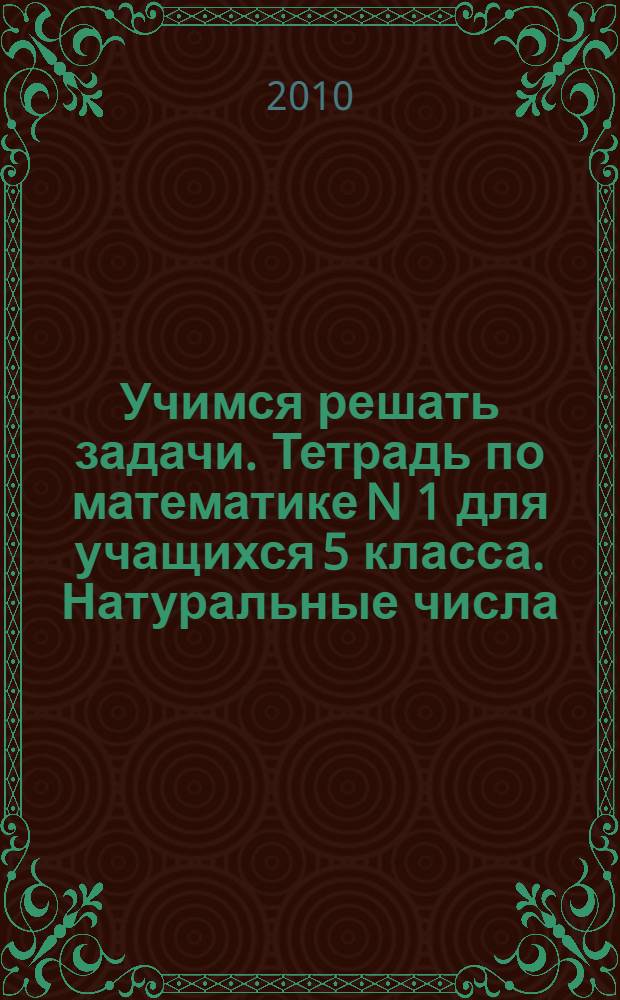 Учимся решать задачи. Тетрадь по математике N 1 для учащихся 5 класса. Натуральные числа