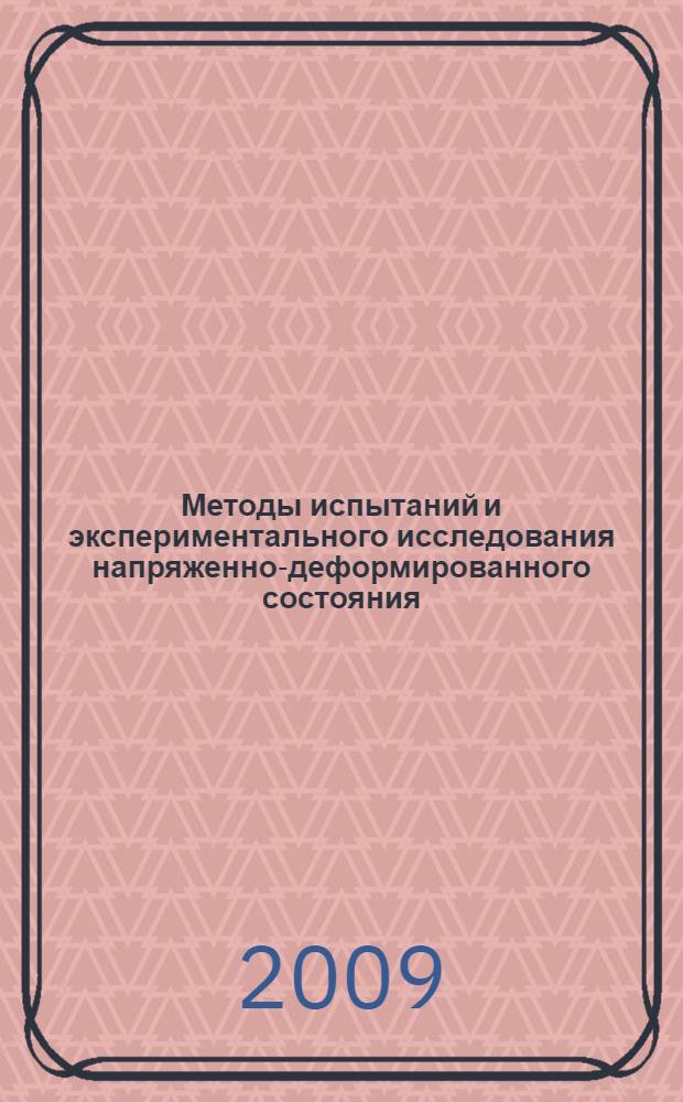 Методы испытаний и экспериментального исследования напряженно-деформированного состояния : учебное пособие : для студентов очного обучения машиностроительных специальностей 140501, 140503, 150202, 150204, 150301, 150302, 150301, 151001, 151002, 151003, 190205, 190301, 190302, 190601