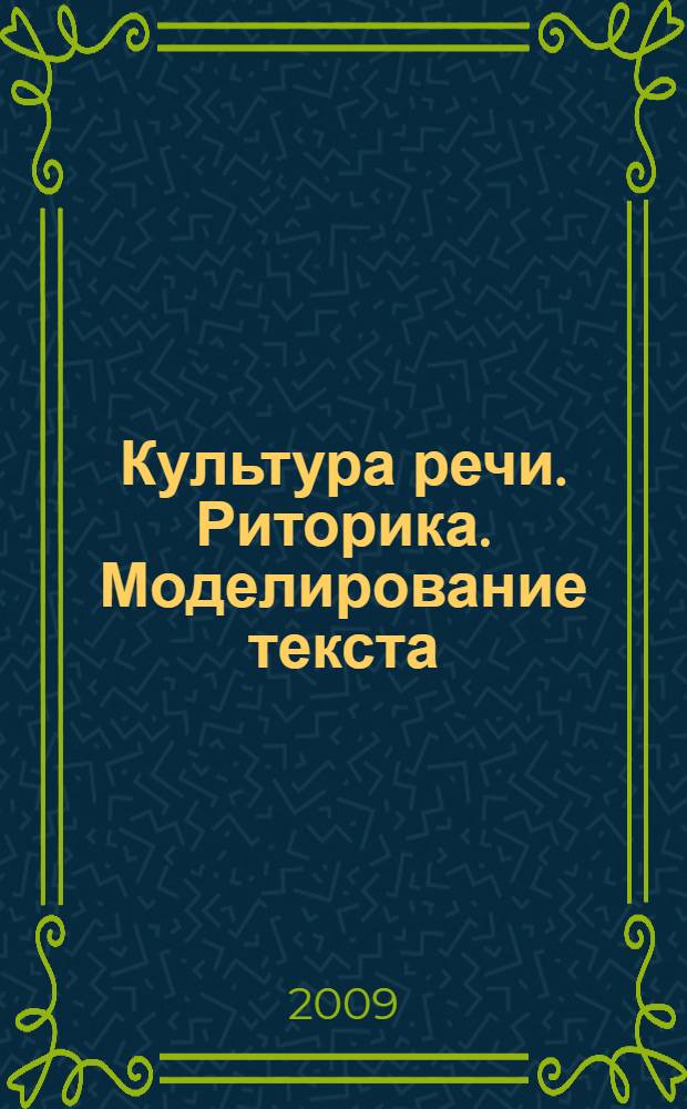 Культура речи. Риторика. Моделирование текста : электронное учебное пособие для студентов
