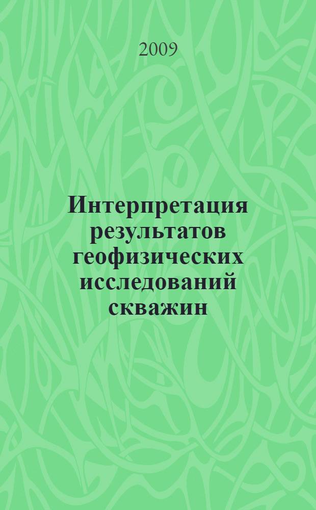 Интерпретация результатов геофизических исследований скважин = Interpretation of well logging results : учебное пособие