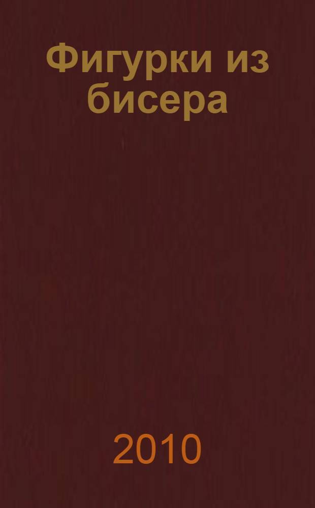 Фигурки из бисера : животные, птицы, насекомые : перевод с французского