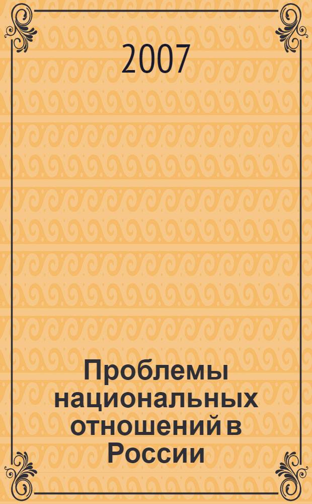 Проблемы национальных отношений в России : сборник статей Всероссийской научно-практической конференции (15 февраля 2007 год)