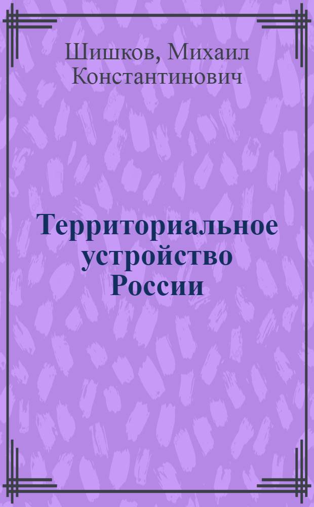 Территориальное устройство России: проблемы и перспективы : монография