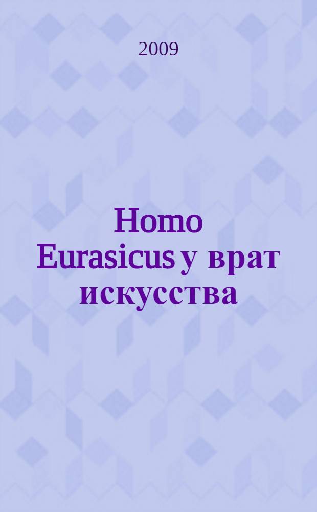 Homo Eurasicus у врат искусства : сборник трудов международной конференции, октябрь 2009 : Окладниковские чтения-2009