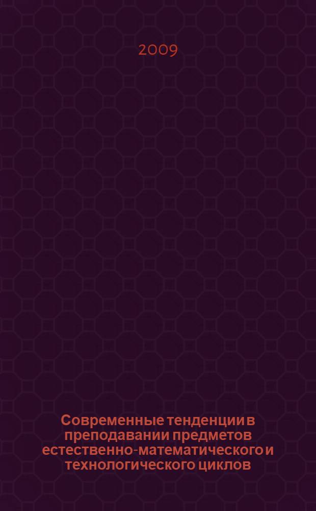 Современные тенденции в преподавании предметов естественно-математического и технологического циклов : материалы VI областной научно-практической конференции, 10 декабря 2008 года