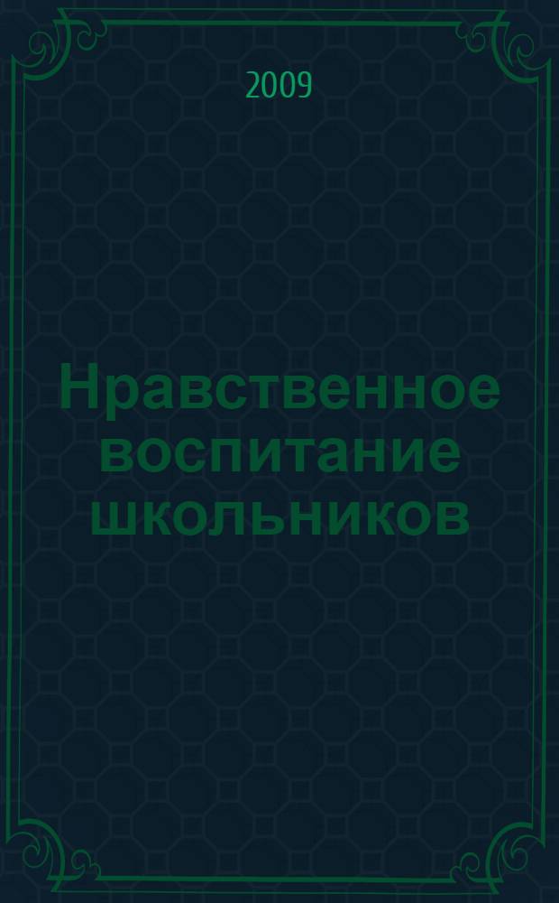 Нравственное воспитание школьников: философские, психологические и педагогические истоки : научно-методическое пособие