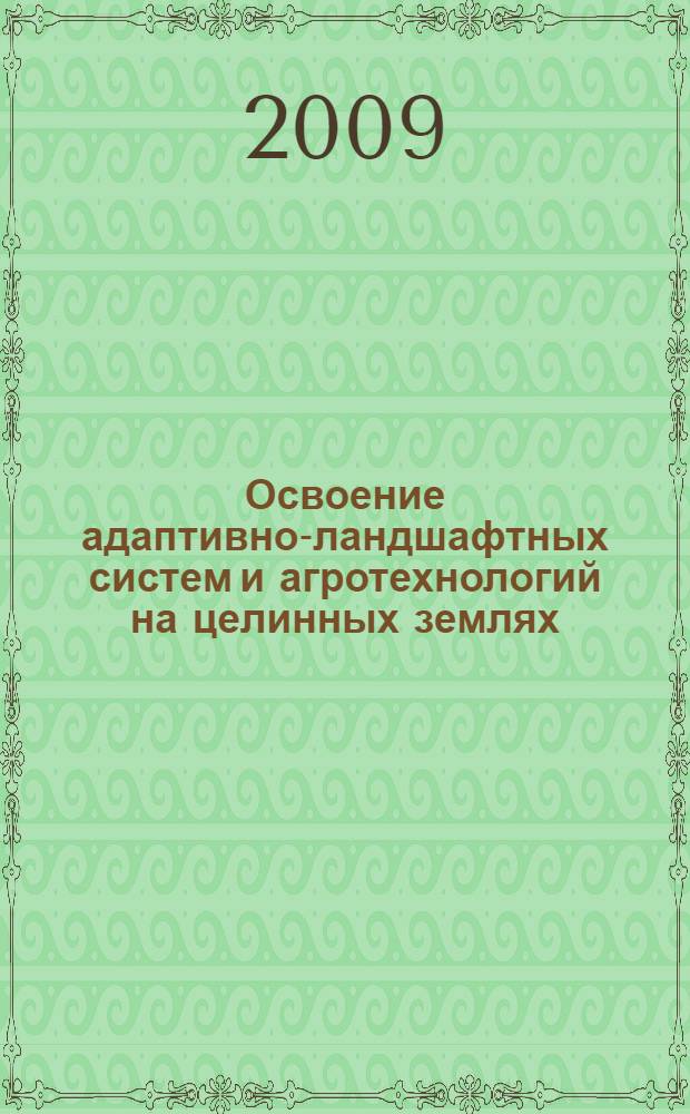 Освоение адаптивно-ландшафтных систем и агротехнологий на целинных землях : материалы Международной научно-практической конференции, посвященной 55-летию освоения целинных и залежных земель и 75-летию ГНУ "Челябинский НИИСХ" Россельхозакадемии"