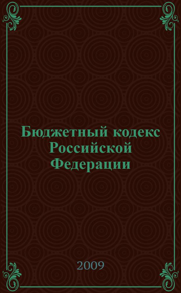 Бюджетный кодекс Российской Федерации : официальный текст : по состоянию на 21 сентября 2009 г. : принят Государственной Думой 17 июля 1998 года : одобрен Советом Федерации 17 июля 1998 года : подписан Президентом РФ 31 июля 1998 года N° 145-ФЗ : (в ред. Федеральных законов от 05.08.2000 N° 116-ФЗ и др.)