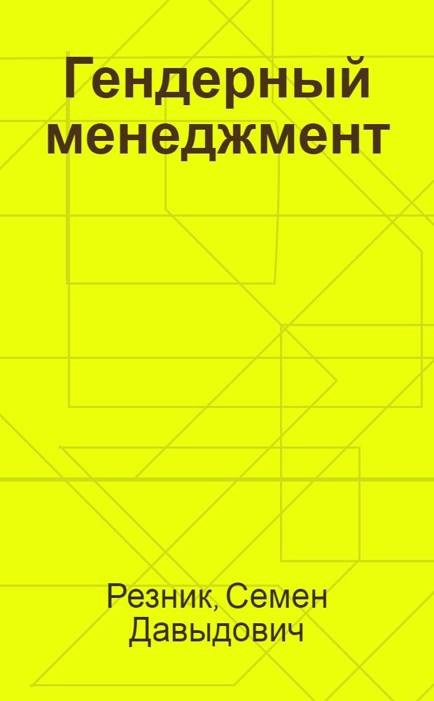 Гендерный менеджмент: женщины в управлении : учебное пособие по дисциплине специализации специальности "Менеджмент организации"