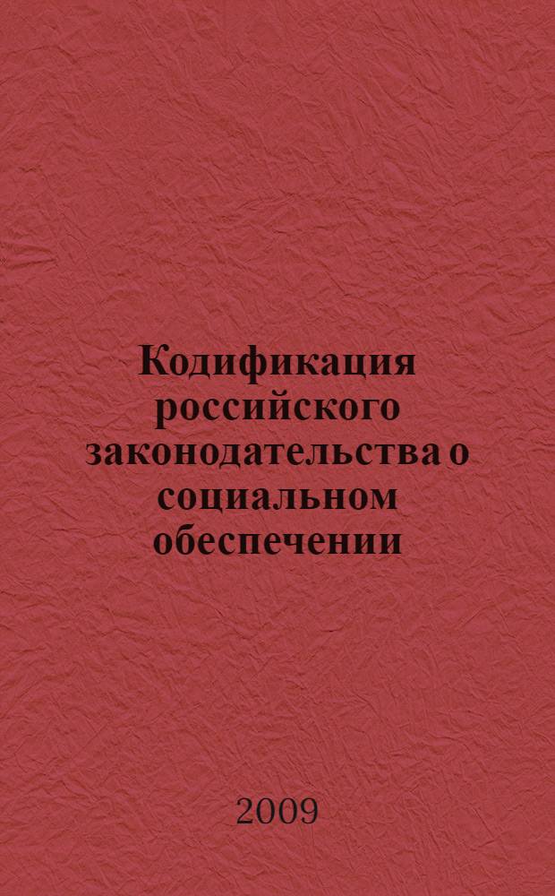 Кодификация российского законодательства о социальном обеспечении: теоретические и практические проблемы : монография