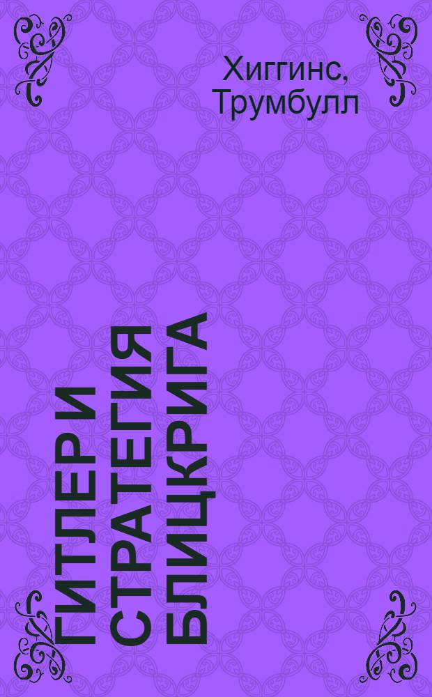 Гитлер и стратегия блицкрига : Третий рейх в войне на два фронта. 1937-1943