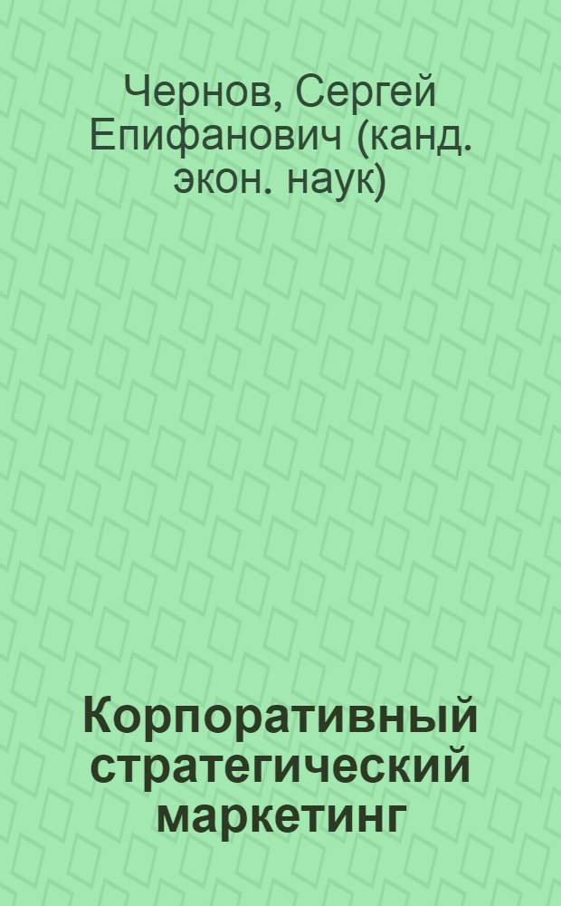 Корпоративный стратегический маркетинг : учебно-методическое пособие