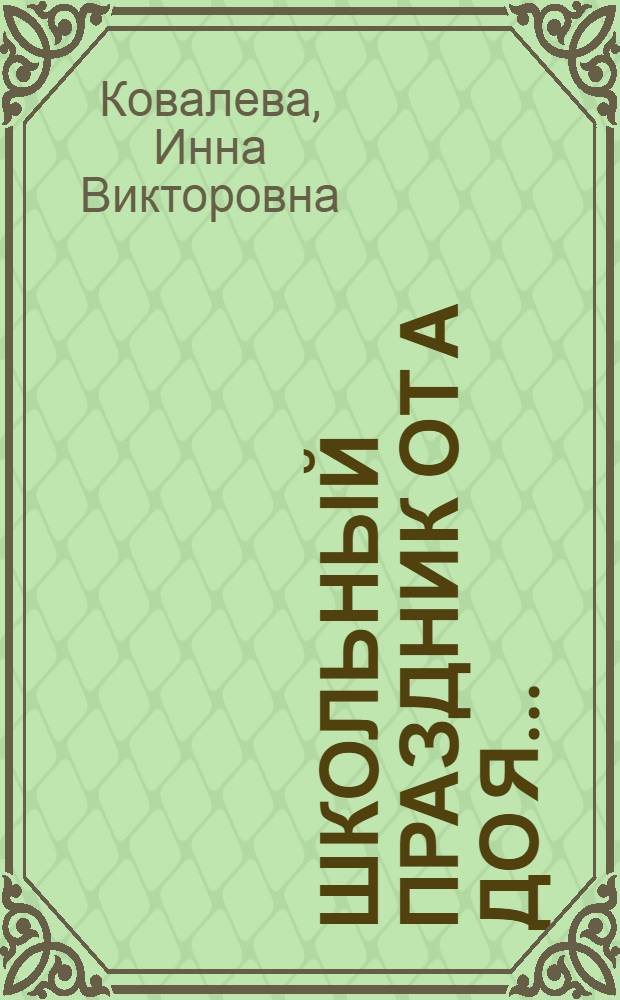 Школьный праздник от А до Я... : сборник методических разработок