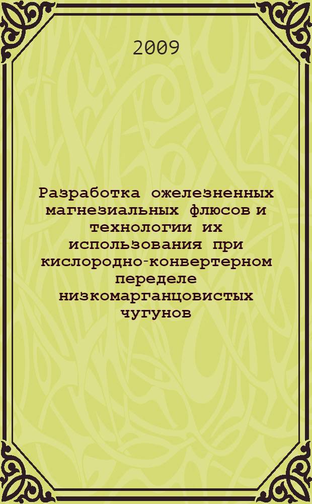 Разработка ожелезненных магнезиальных флюсов и технологии их использования при кислородно-конвертерном переделе низкомарганцовистых чугунов : автореф. дис. на соиск. учен. степ. канд. техн. наук : специальность 05.16.02 <Металлургия чер., цв. и ред. металлов>