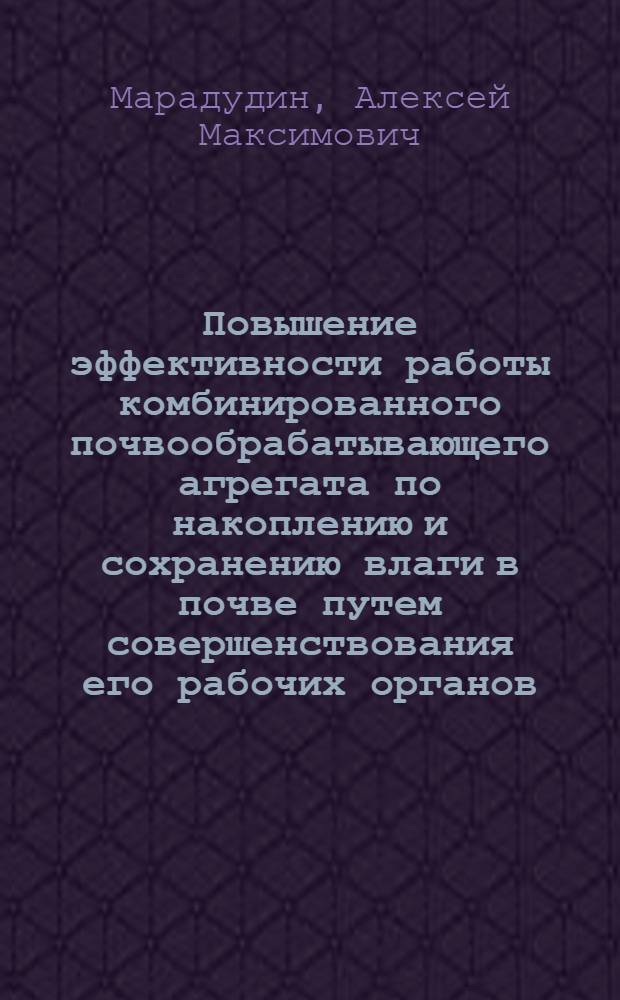 Повышение эффективности работы комбинированного почвообрабатывающего агрегата по накоплению и сохранению влаги в почве путем совершенствования его рабочих органов : автореф. дис. на соиск. учен. степ. канд. техн. наук : специальность 05.20.01 <Технологии и средства механизации сел. хоз-ва>