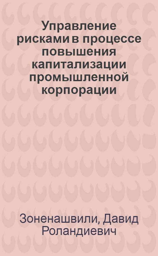 Управление рисками в процессе повышения капитализации промышленной корпорации : автореф. дис. на соиск. учен. степ. канд. экон. наук : специальность 08.00.05 <Экономика и упр. нар. хоз-вом>