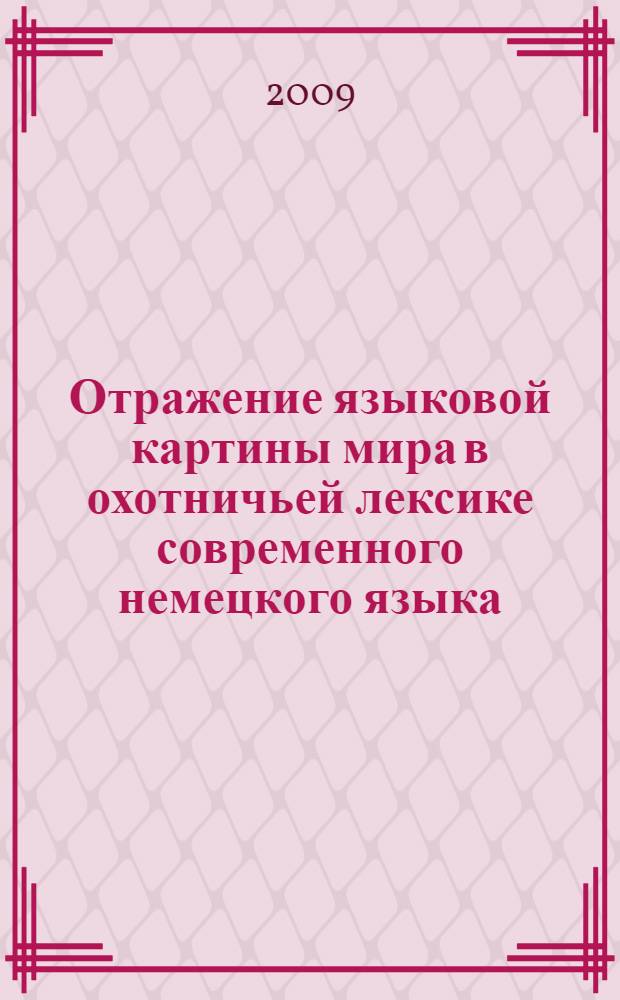 Отражение языковой картины мира в охотничьей лексике современного немецкого языка : автореф. дис. на соиск. учен. степ. канд. филол. наук : специальность 10.02.04 <Герм. яз.>