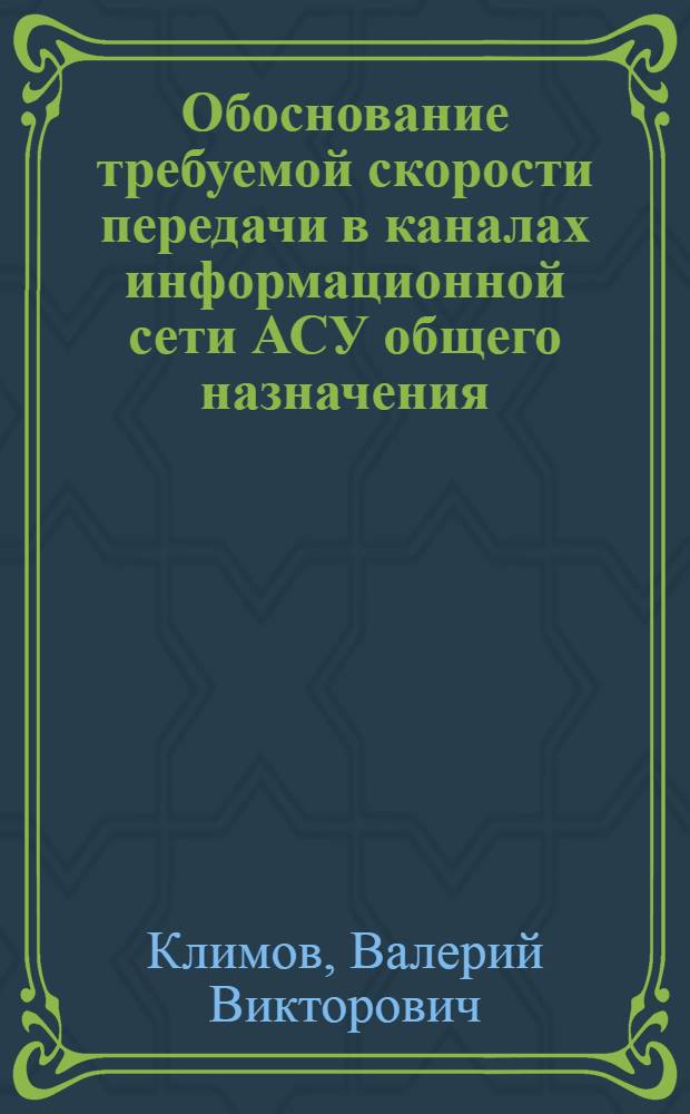 Обоснование требуемой скорости передачи в каналах информационной сети АСУ общего назначения : автореф. дис. на соиск. учен. степ. канд. техн. наук : специальность 05.12.13 <Системы, сети и устройства телекоммуникаций>