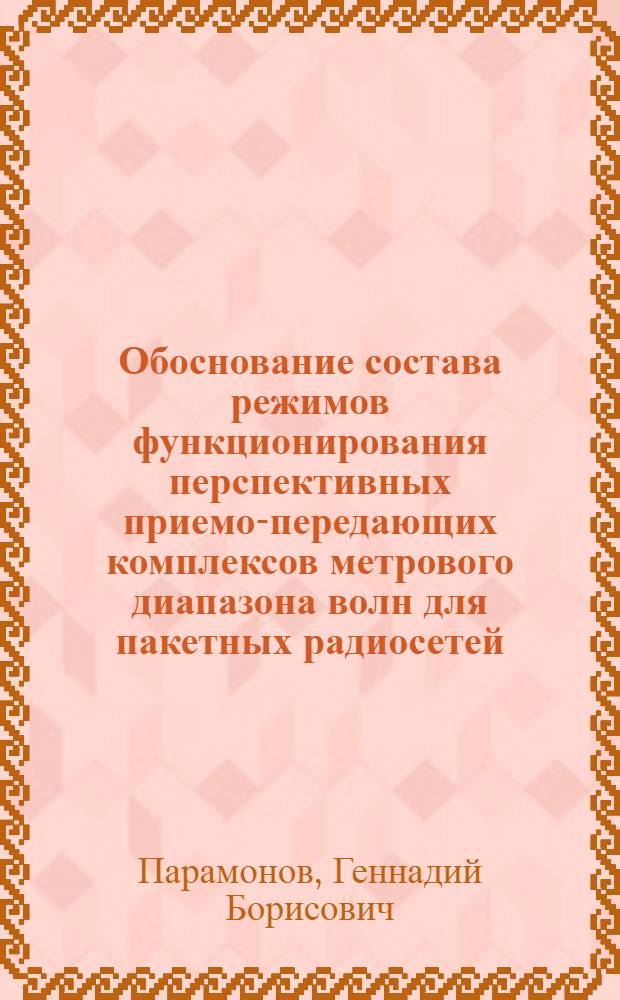 Обоснование состава режимов функционирования перспективных приемо-передающих комплексов метрового диапазона волн для пакетных радиосетей : автореф. дис. на соиск. учен. степ. канд. техн. наук : специальность 05.12.13 <Системы, сети и устройства телекоммуникаций>