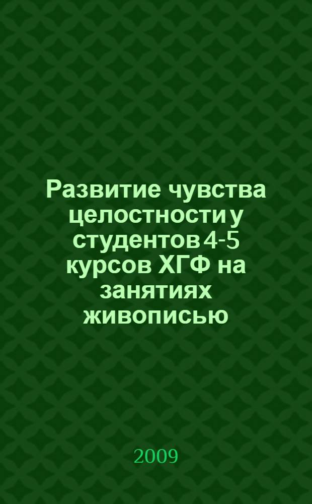 Развитие чувства целостности у студентов 4-5 курсов ХГФ на занятиях живописью : автореф. дис. на соиск. учен. степ. канд. пед. наук : специальность 13.00.02 <Теория и методика обучения и воспитания>