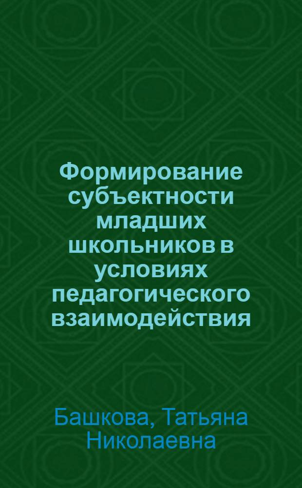 Формирование субъектности младших школьников в условиях педагогического взаимодействия : автореф. дис. на соиск. учен. степ. канд. пед. наук : специальность 13.00.01 <Общ. педагогика, история педагогики и образования>