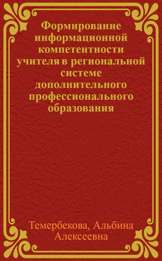 Формирование информационной компетентности учителя в региональной системе дополнительного профессионального образования : автореф. дис. на соиск. учен. степ. д-ра пед. наук : специальность 13.00.08 <Теория и методика проф. образования>