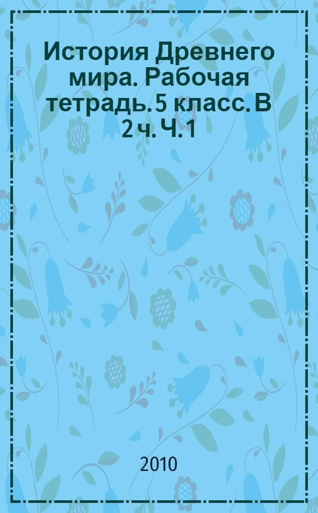 История Древнего мира. Рабочая тетрадь. 5 класс. В 2 ч. Ч. 1