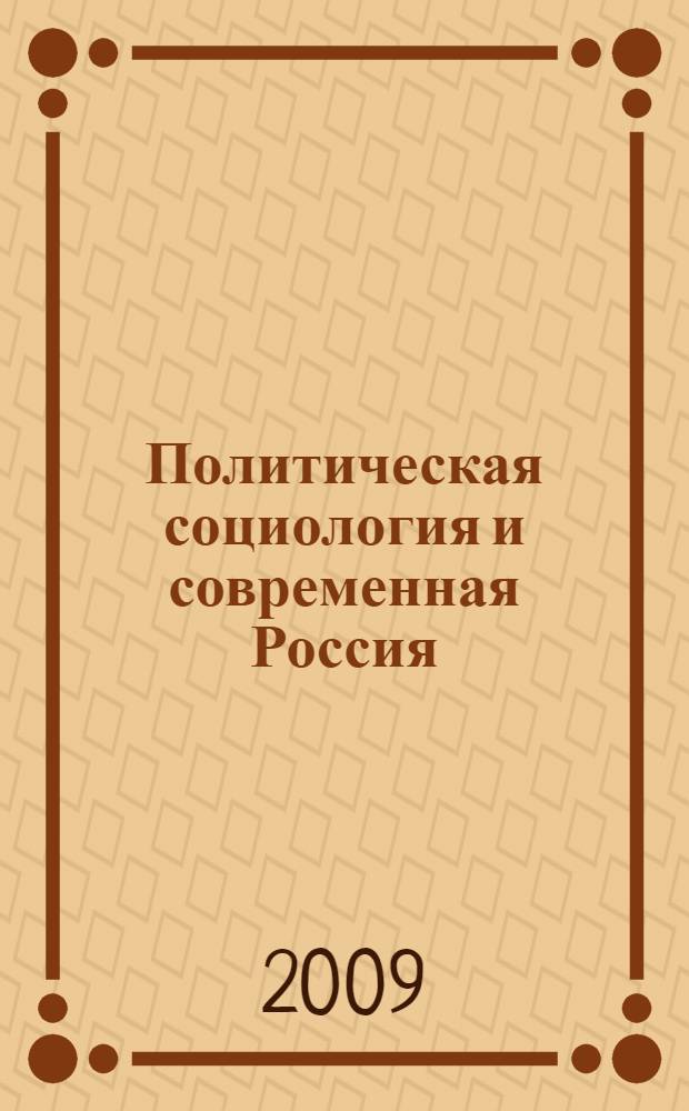 Политическая социология и современная Россия: основные проблемы и понятия : учебно-методическое пособие для студентов высших учебных заведений, обучающихся по направлению "540400 (050400) - Социально-экономическое образование"
