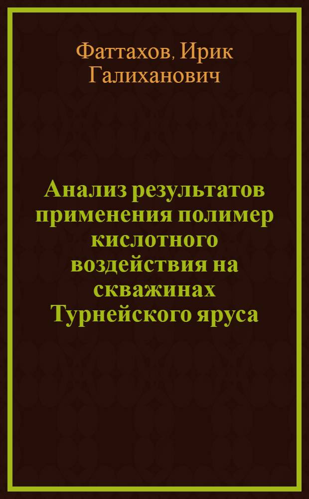 Анализ результатов применения полимер кислотного воздействия на скважинах Турнейского яруса, Заволжского надгоризонта и Фаменского подъяруса