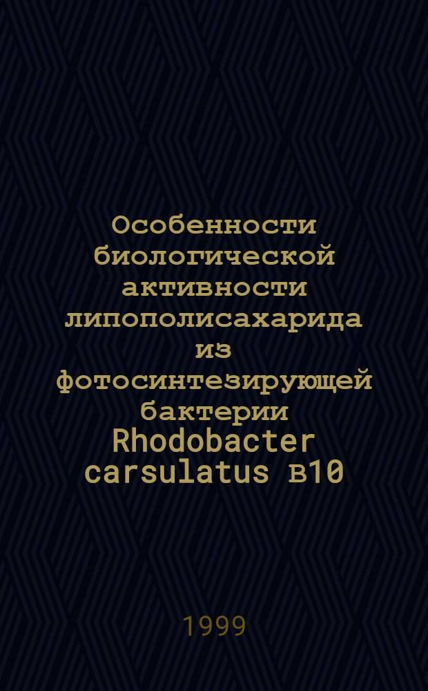 Особенности биологической активности липополисахарида из фотосинтезирующей бактерии Rhodobacter carsulatus В10 : автореферат диссертации на соискание ученой степени д.б.н. : специальность 03.00.07 : специальность 14.00.16