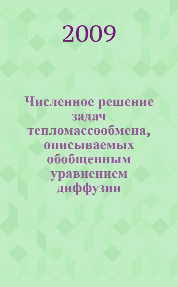 Численное решение задач тепломассообмена, описываемых обобщенным уравнением диффузии : учебное пособие по курсу "Численное решение задач теплофизики" для студентов, обучающихся по направлению "Техническая физика"