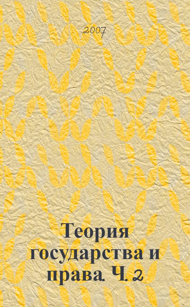 Теория государства и права. Ч. 2 : Теория права