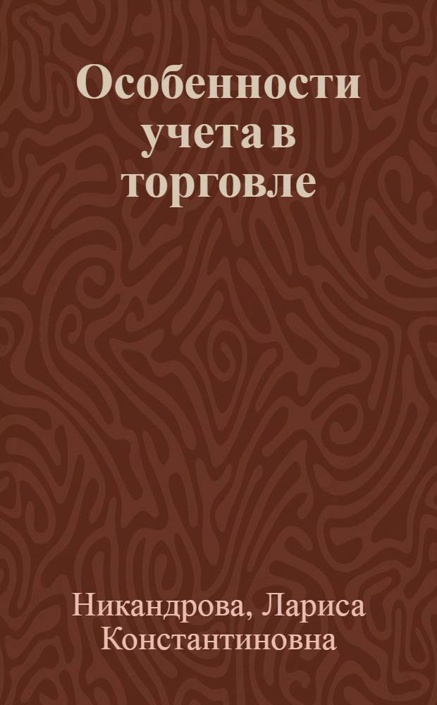 Особенности учета в торговле : учебное пособие : для студентов вузов, обучающихся по специвльности 080109.65 - Бухгалтерский учет, анализ и аудит