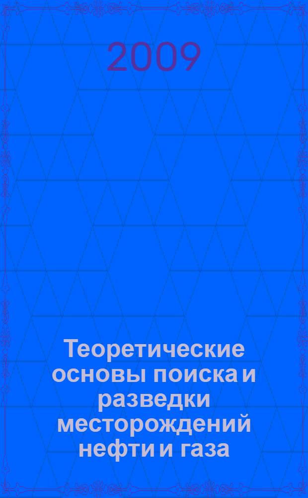 Теоретические основы поиска и разведки месторождений нефти и газа : учебно-методическое пособие