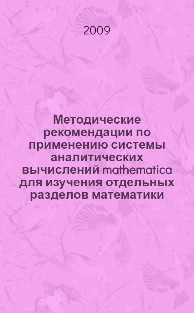 Методические рекомендации по применению системы аналитических вычислений mathematica для изучения отдельных разделов математики: учебно-методическое пособие