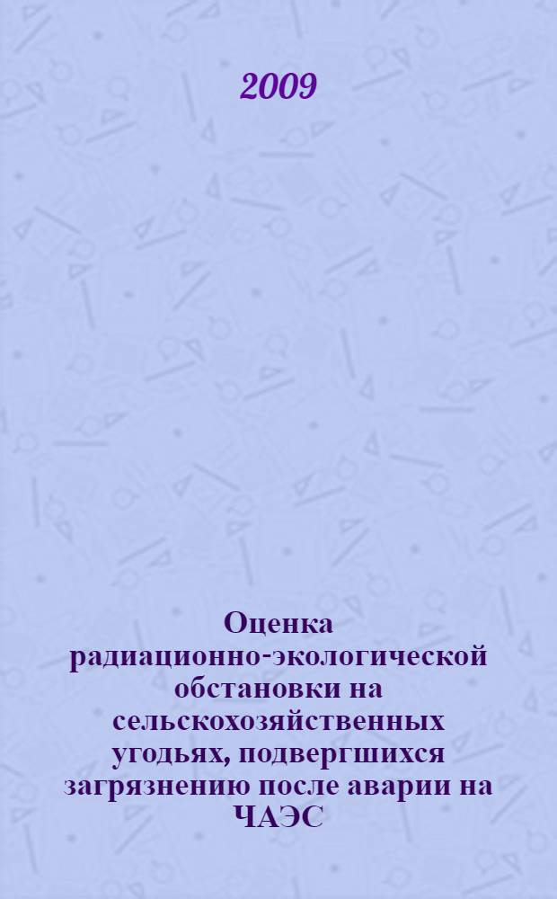 Оценка радиационно-экологической обстановки на сельскохозяйственных угодьях, подвергшихся загрязнению после аварии на ЧАЭС : информационный выпуск