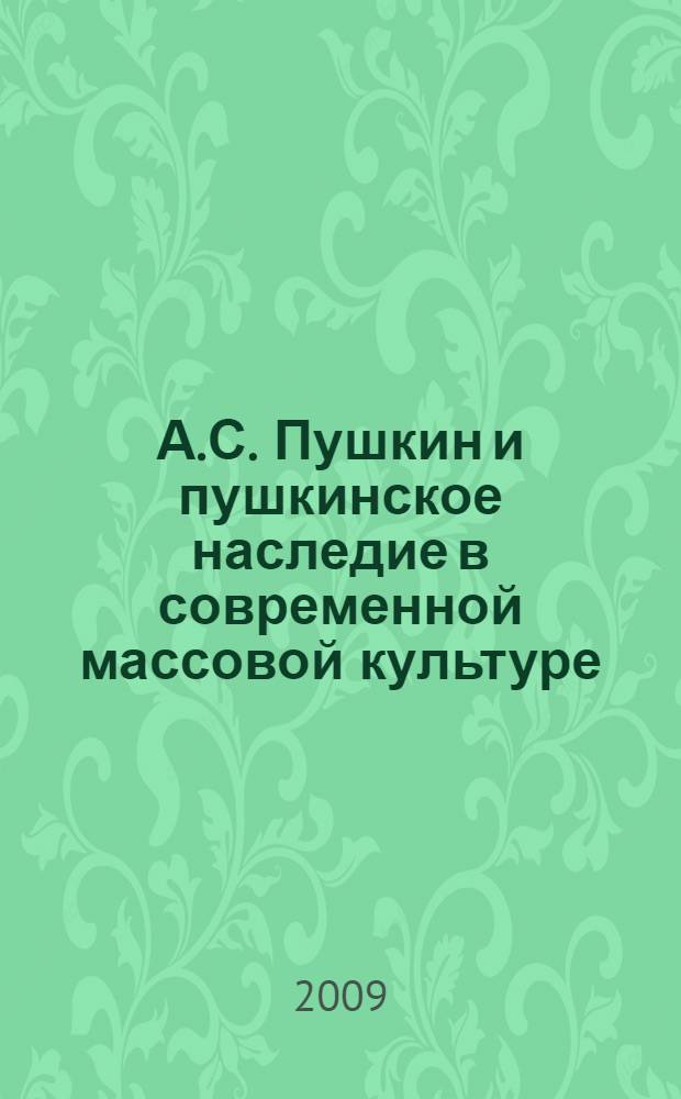 А.С. Пушкин и пушкинское наследие в современной массовой культуре : сборник научных трудов молодых ученых