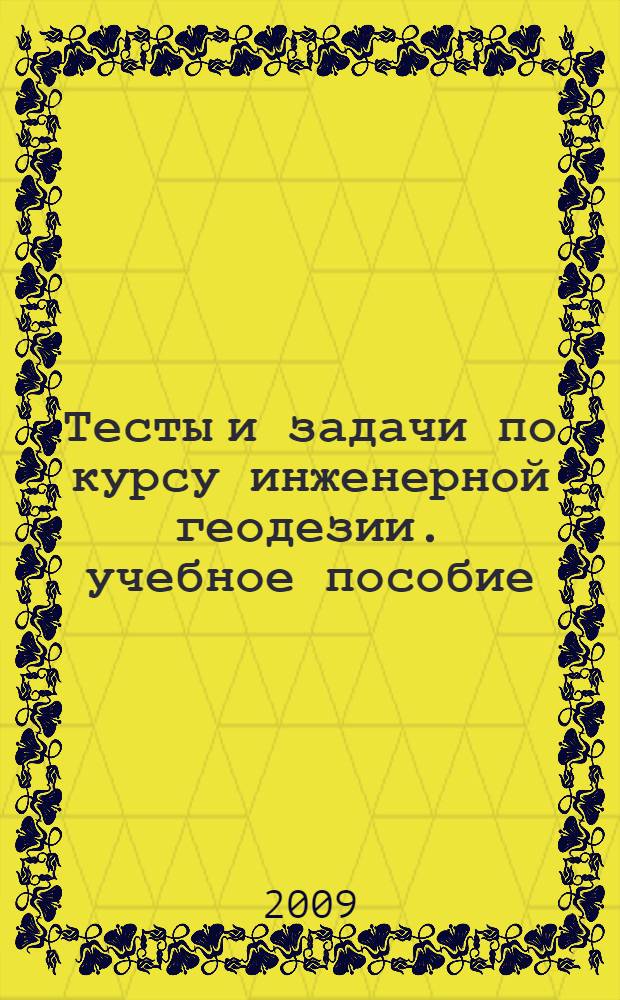 Тесты и задачи по курсу инженерной геодезии. учебное пособие