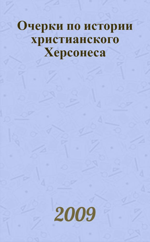 Очерки по истории христианского Херсонеса : сборник статей