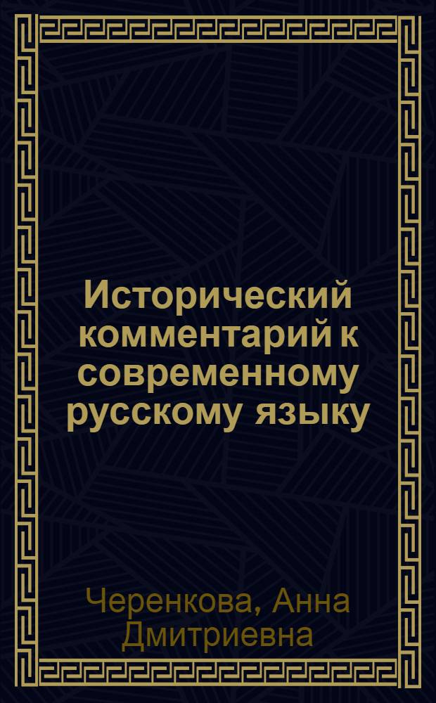 Исторический комментарий к современному русскому языку : учебное пособие для студентов, обучающихся по специальности 050300 - "Филологическое образование", 050301 - "Русский язык и литература"
