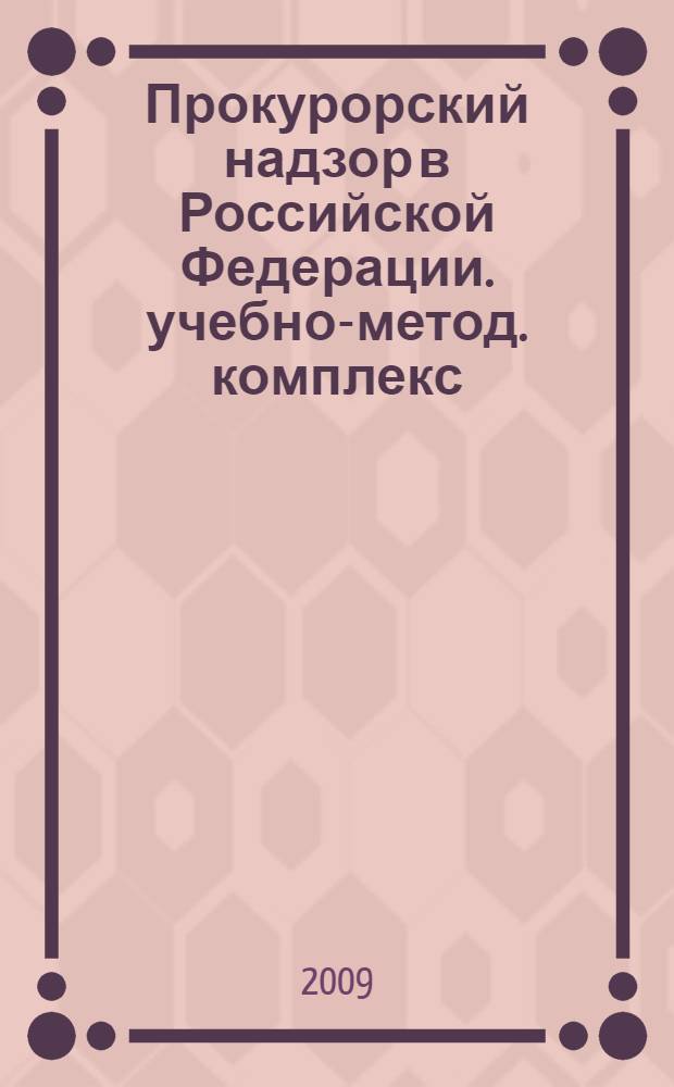 Прокурорский надзор в Российской Федерации. учебно-метод. комплекс
