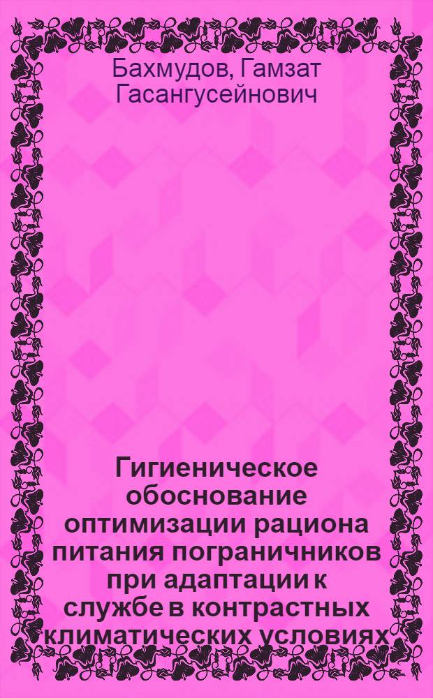 Гигиеническое обоснование оптимизации рациона питания пограничников при адаптации к службе в контрастных климатических условиях (Прикаспийская низменность-среднегорье) : автореф. дис. на соиск. учен. степ. канд. мед. наук : специальность 14.00.07 <гигиена>