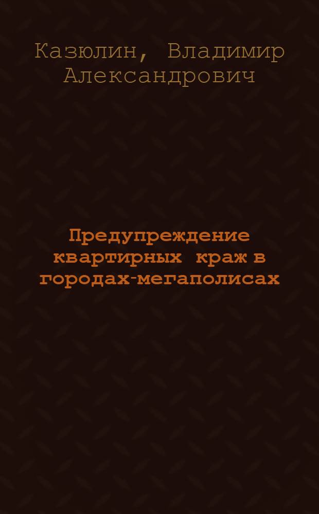 Предупреждение квартирных краж в городах-мегаполисах : автореф. дис. на соиск. учен. степ. канд. юрид. наук : специальность 12.00.08 <Уголов. право и криминология; уголов.-исполнит. право>