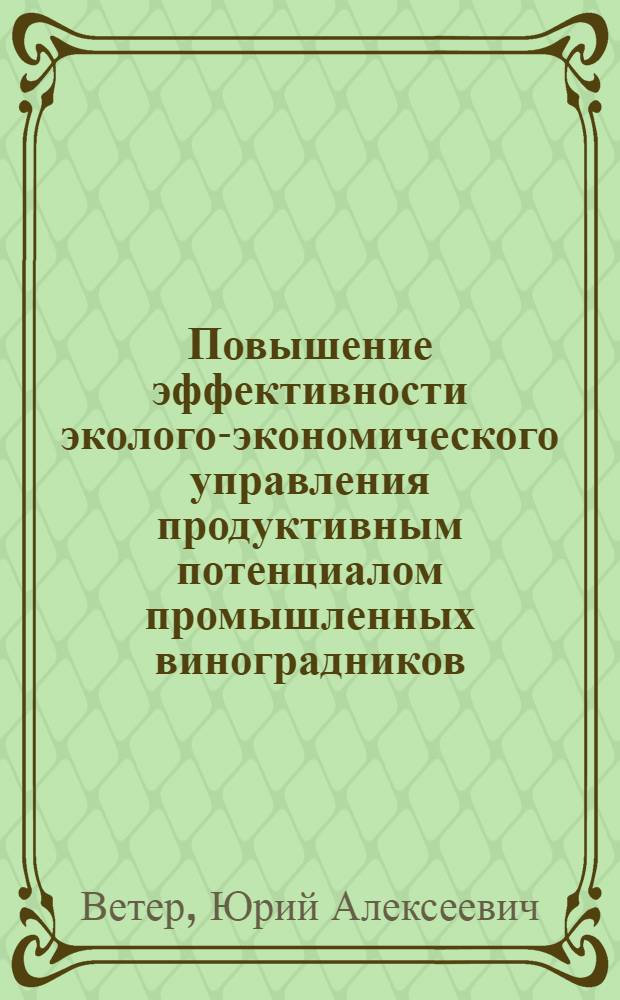 Повышение эффективности эколого-экономического управления продуктивным потенциалом промышленных виноградников : автореф. дис. на соиск. учен. степ. канд. с.-х. наук : специальность 06.01.07 <Плодоводство, виноградарство>