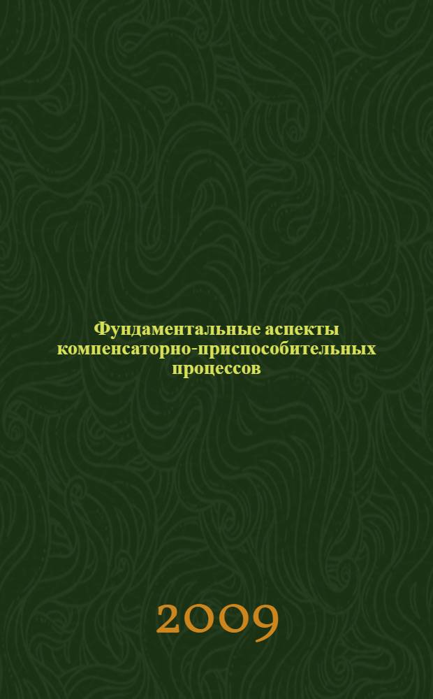 Фундаментальные аспекты компенсаторно-приспособительных процессов : четвертая Всероссийская научно-практическая конференция с международным участием, 27-29 октября 2009 года : материалы